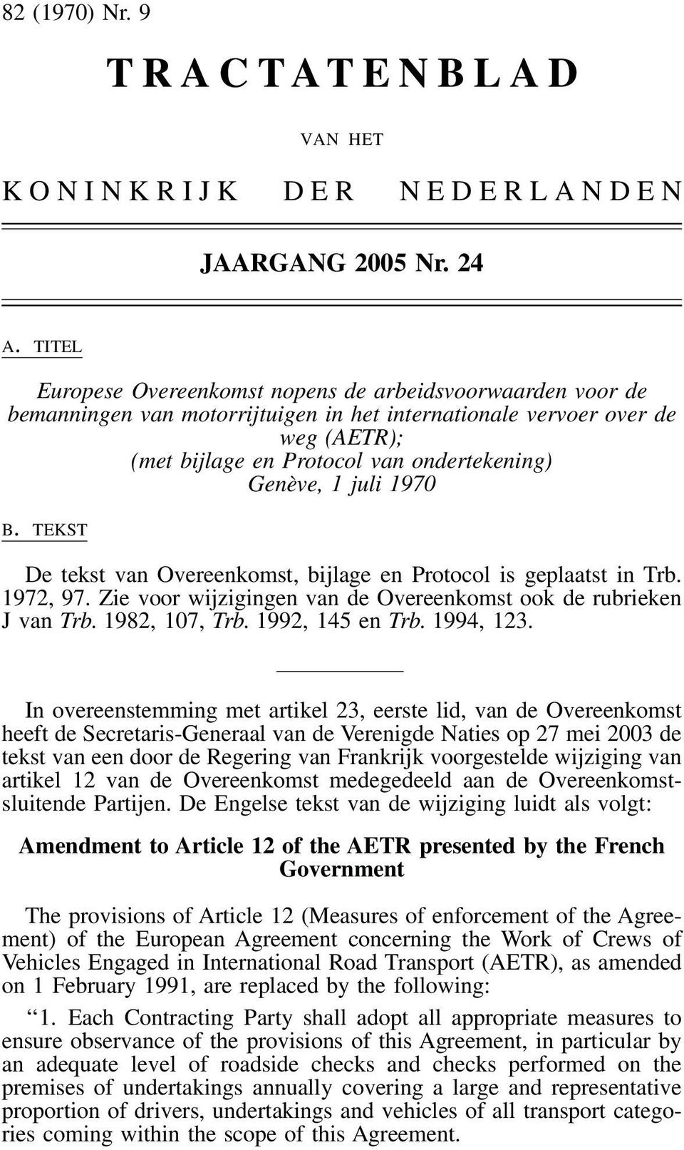 juli 1970 B. TEKST De tekst van Overeenkomst, bijlage en Protocol is geplaatst in Trb. 1972, 97. Zie voor wijzigingen van de Overeenkomst ook de rubrieken J van Trb. 1982, 107, Trb. 1992, 145 en Trb.