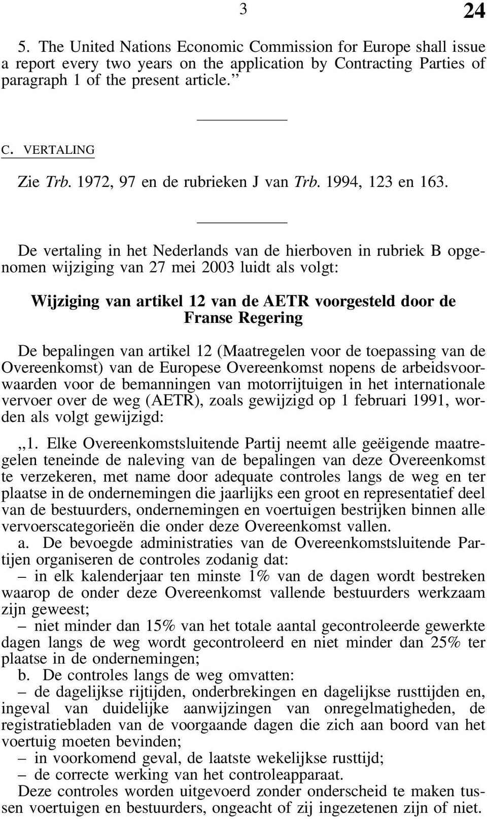 De vertaling in het Nederlands van de hierboven in rubriek B opgenomen wijziging van 27 mei 2003 luidt als volgt: Wijziging van artikel 12 van de AETR voorgesteld door de Franse Regering De