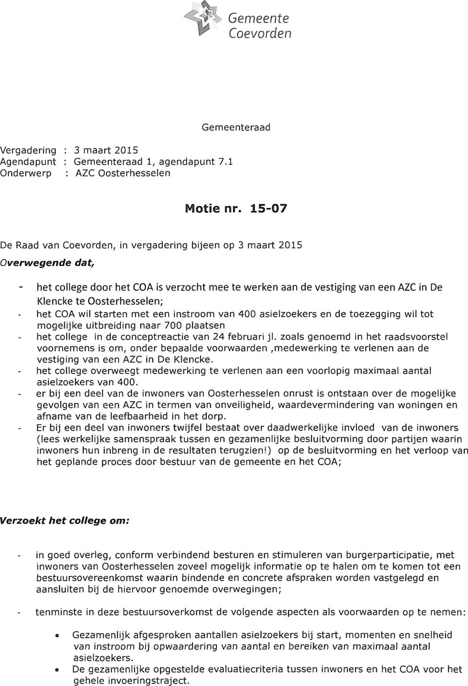 zoals genoemd in het raadsvoorstel voornemens is om, onder bepaalde voorwaarden,medewerking te verlenen aan de vestiging van een AZC in De Klencke.