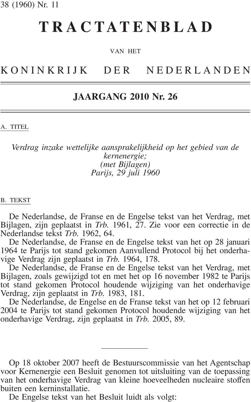 TEKST De Nederlandse, de Franse en de Engelse tekst van het Verdrag, met Bijlagen, zijn geplaatst in Trb. 1961, 27. Zie voor een correctie in de Nederlandse tekst Trb. 1962, 64.