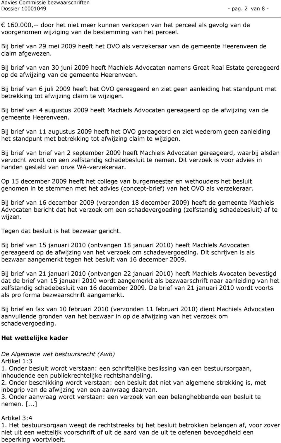 Bij brief van van 30 juni 2009 heeft Machiels Advocaten namens Great Real Estate gereageerd op de afwijzing van de gemeente Heerenveen.