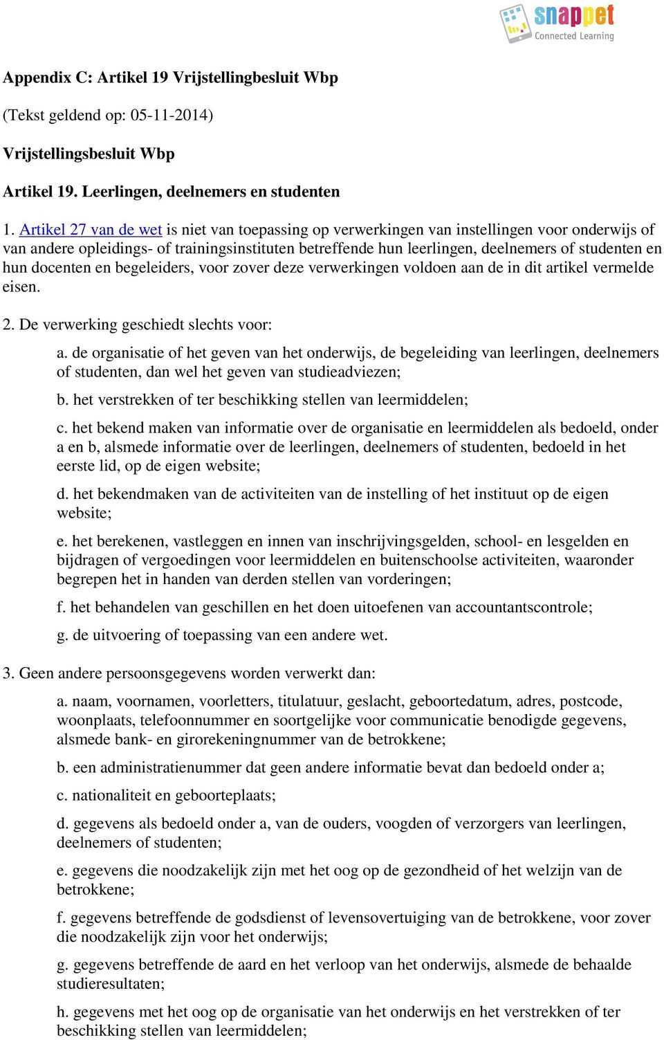 hun docenten en begeleiders, voor zover deze verwerkingen voldoen aan de in dit artikel vermelde eisen. 2. De verwerking geschiedt slechts voor: a.