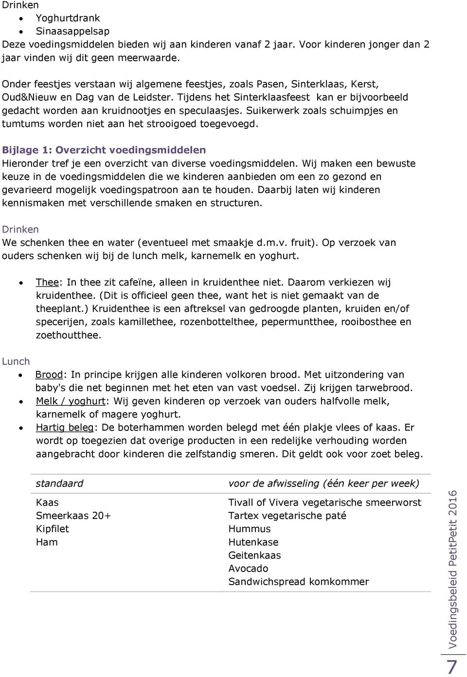 Tijdens het Sinterklaasfeest kan er bijvoorbeeld gedacht worden aan kruidnootjes en speculaasjes. Suikerwerk zoals schuimpjes en tumtums worden niet aan het strooigoed toegevoegd.