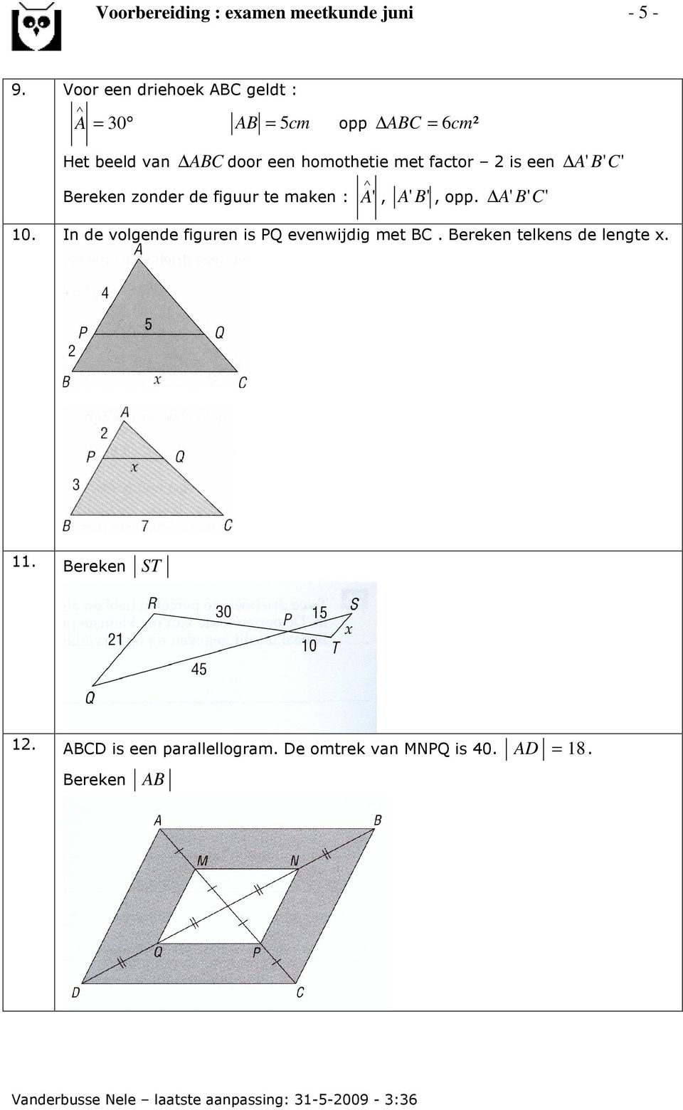 factor 2 is een A' B' C' Bereken zonder de figuur te maken : A ', A ' B', opp. A' B' C' 10.