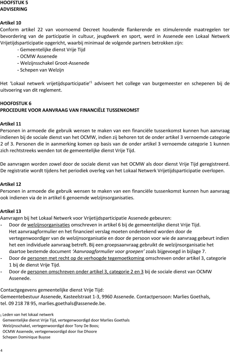 - Schepen van Welzijn Het Lokaal netwerk vrijetijdsparticipatie 1 adviseert het college van burgemeester en schepenen bij de uitvoering van dit reglement.