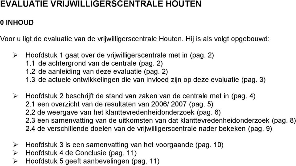 3) Hoofdstuk 2 beschrijft de stand van zaken van de centrale met in (pag. 4) 2.1 een overzicht van de resultaten van 2006/ 2007 (pag. 5) 2.2 de weergave van het klanttevredenheidonderzoek (pag. 6) 2.