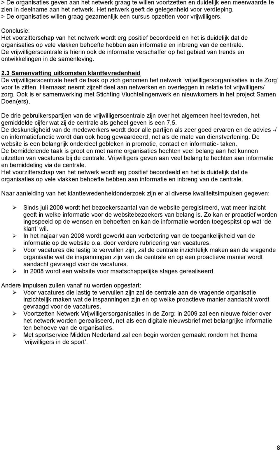 Conclusie: Het voorzitterschap van het netwerk wordt erg positief beoordeeld en het is duidelijk dat de organisaties op vele vlakken behoefte hebben aan informatie en inbreng van de centrale.