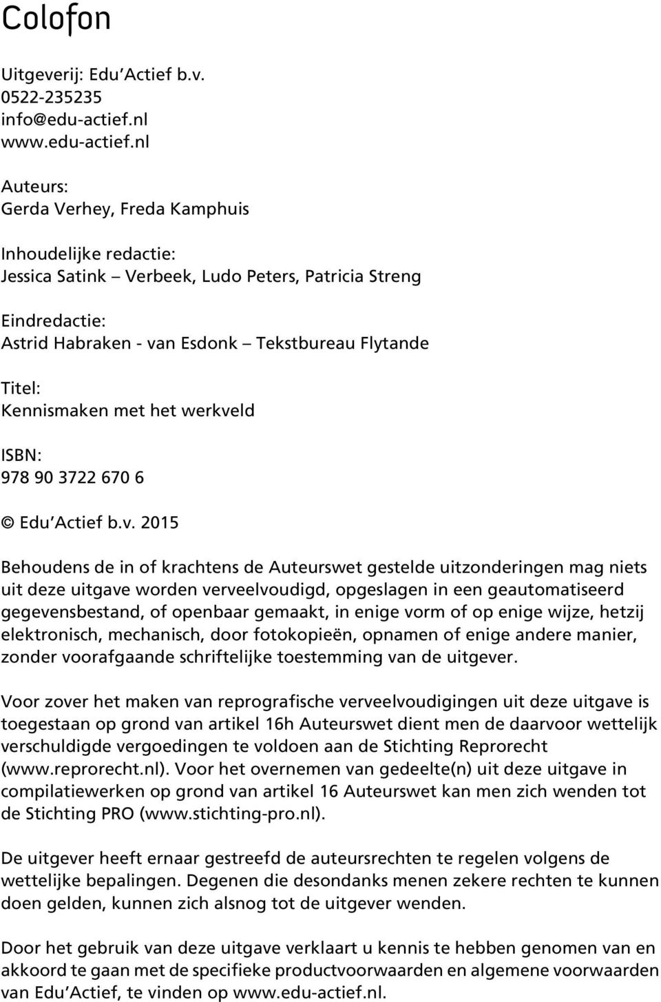 nl Auteurs: Gerda Verhey, Freda Kamphuis Inhoudelijke redactie: Jessica Satink Verbeek, Ludo Peters, Patricia Streng Eindredactie: Astrid Habraken - van Esdonk Tekstbureau Flytande Titel: Kennismaken