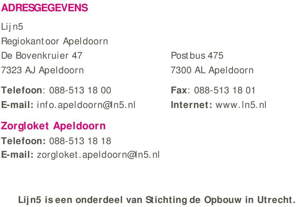 apeldoorn@ln5.nl Internet: www.ln5.nl Zorgloket Apeldoorn Telefoon: 088-513 18 18 E-mail: zorgloket.