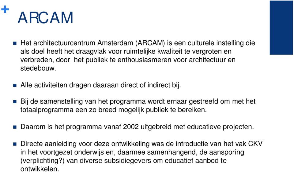 Bij de samenstelling van het programma wordt ernaar gestreefd om met het totaalprogramma een zo breed mogelijk publiek te bereiken.