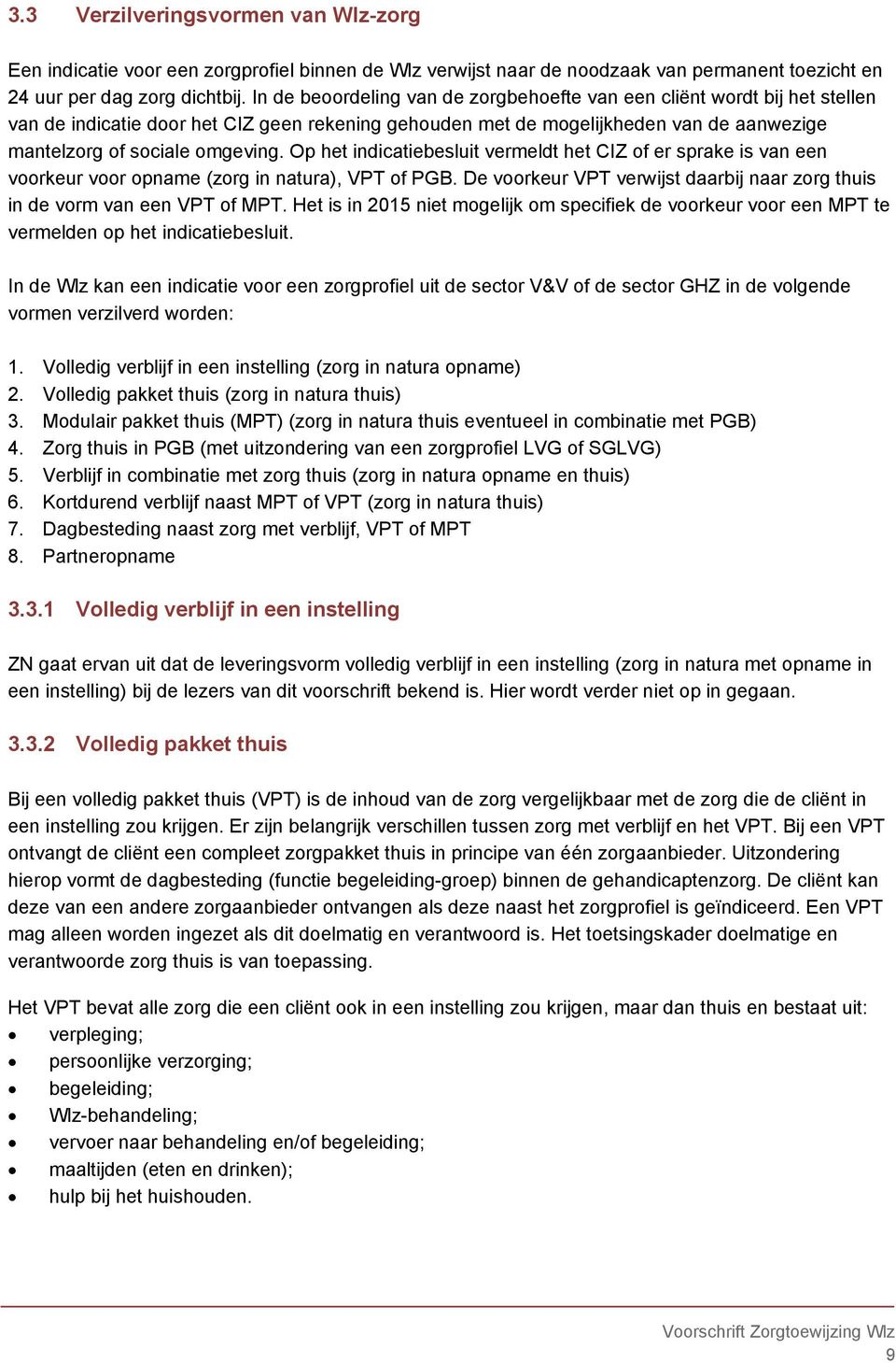 Op het indicatiebesluit vermeldt het CIZ of er sprake is van een voorkeur voor opname (zorg in natura), VPT of PGB. De voorkeur VPT verwijst daarbij naar zorg thuis in de vorm van een VPT of MPT.