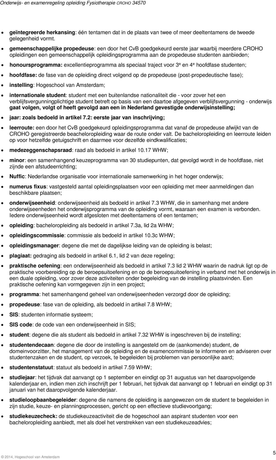 honoursprogramma: excellentieprogramma als speciaal traject voor 3 e en 4 e hoofdfase studenten; hoofdfase: de fase van de opleiding direct volgend op de propedeuse (post-propedeutische fase);