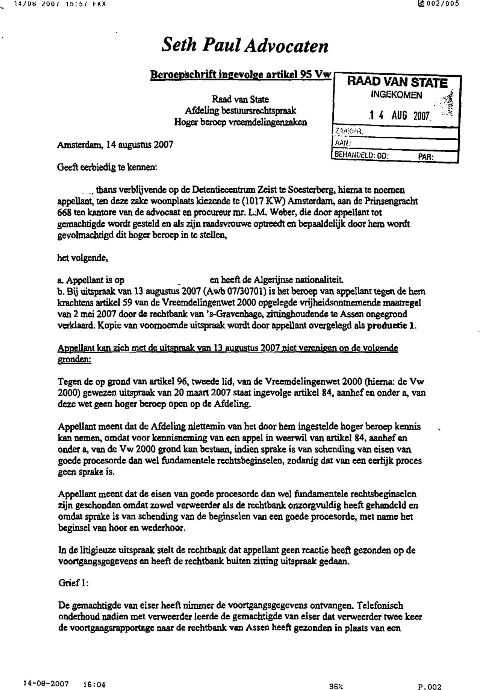 Amsterdam, 14 augustus 2007 Geeft eerbiedig te kennen: B^-'-" 1 BEHANDELD: PD; PA, mans verblijvende op de Detentiecentrum Zeist te Soesterberg, hierna te noemen appellant, ten deze zake woonplaats