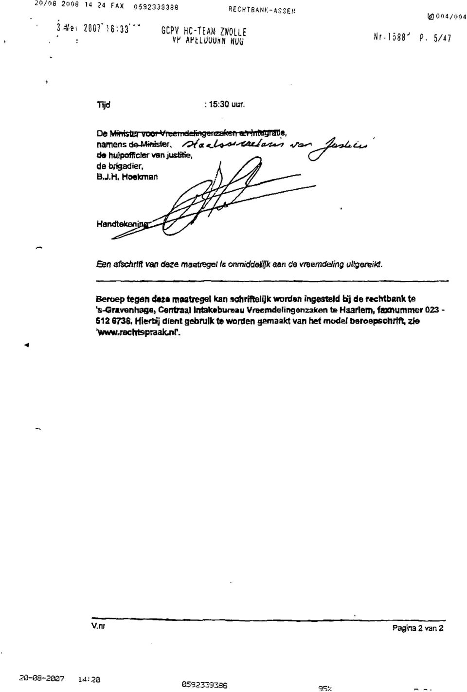 Beroep tegen deze maatregel kan schriftelijk worden ingesteld bij de rechtbank te 's-gravenhage, Centraal Intakebureau Vreemdelingenzaken te Haarlem, faxnummer 023 S12 6736.