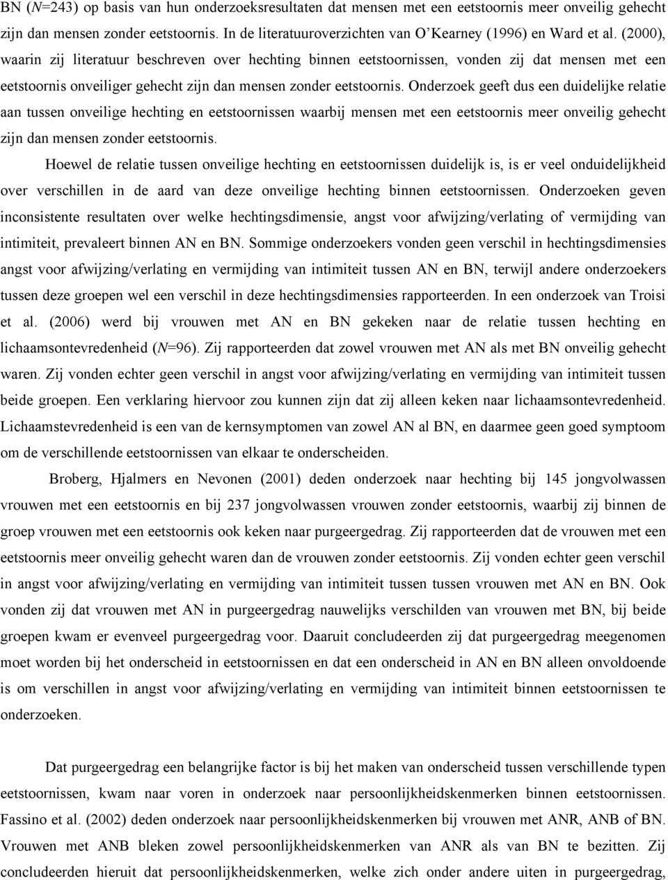 (2000), waarin zij literatuur beschreven over hechting binnen eetstoornissen, vonden zij dat mensen met een eetstoornis onveiliger gehecht zijn dan mensen zonder eetstoornis.