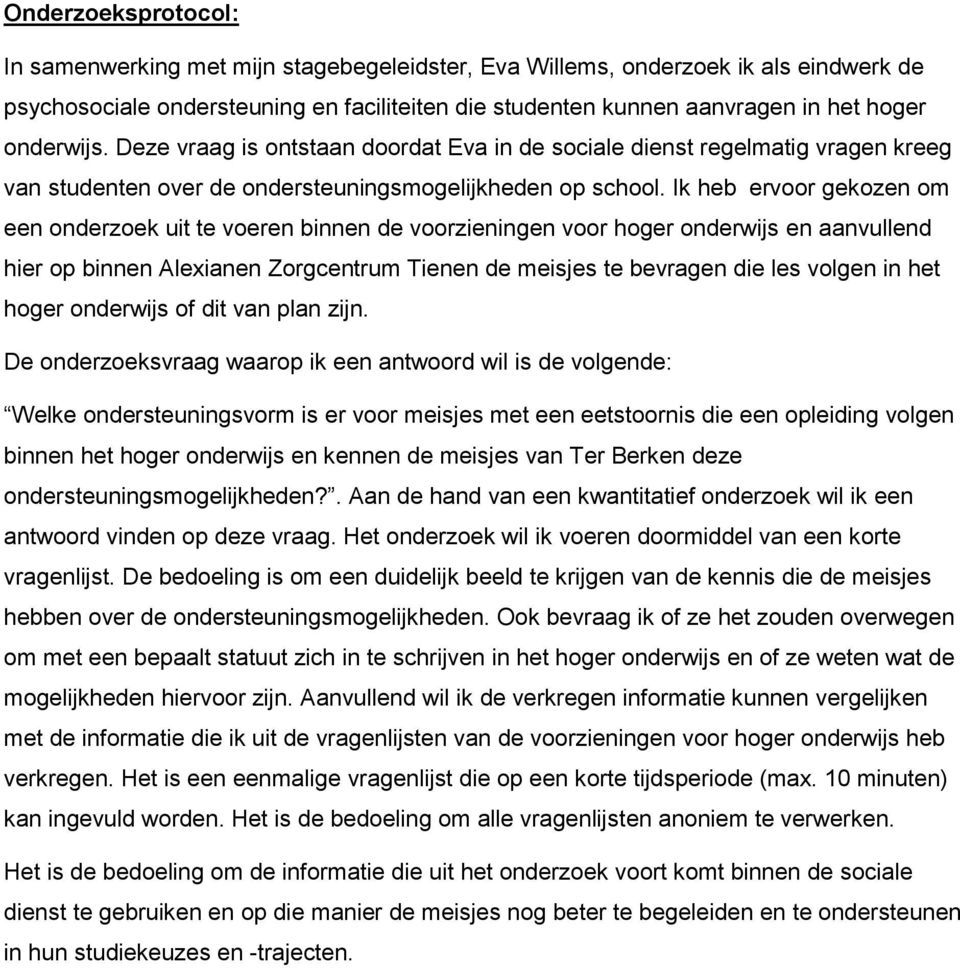 Ik heb ervoor gekozen om een onderzoek uit te voeren binnen de voorzieningen voor hoger onderwijs en aanvullend hier op binnen Alexianen Zorgcentrum Tienen de meisjes te bevragen die les volgen in