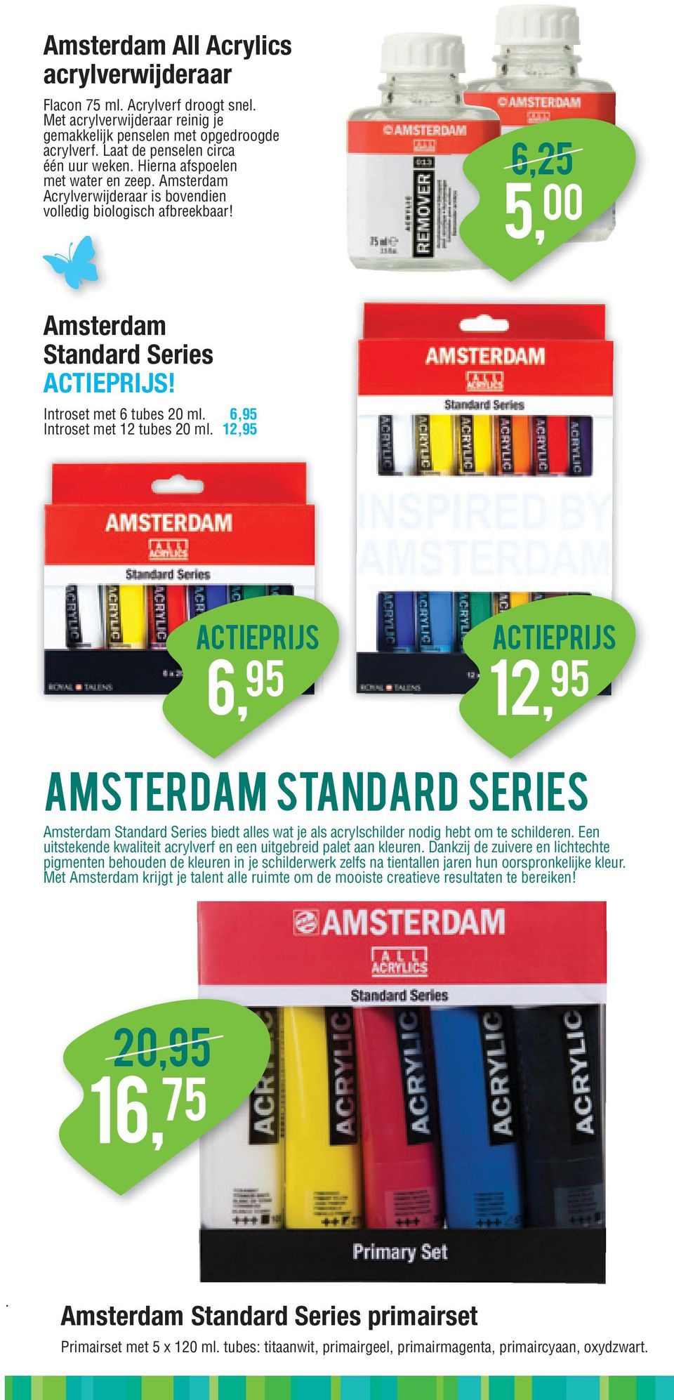 6,95 Introset met 12 tubes 20 ml. 12,95 actieprijs 6, 95 actieprijs 12, 95 Amsterdam Standard Series Amsterdam Standard Series biedt alles wat je als acrylschilder nodig hebt om te schilderen.