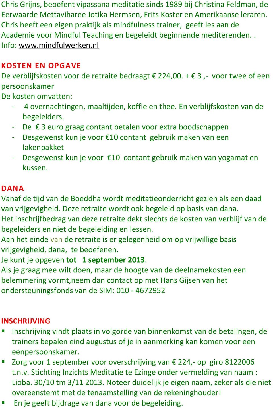 nl KOSTEN EN OPGAVE De verblijfskosten voor de retraite bedraagt 224,00. + 3,- voor twee of een persoonskamer De kosten omvatten: - 4 overnachtingen, maaltijden, koffie en thee.