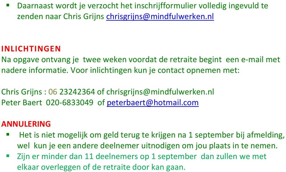 Voor inlichtingen kun je contact opnemen met: Chris Grijns : 06 23242364 of chrisgrijns@mindfulwerken.nl Peter Baert 020-6833049 of peterbaert@hotmail.