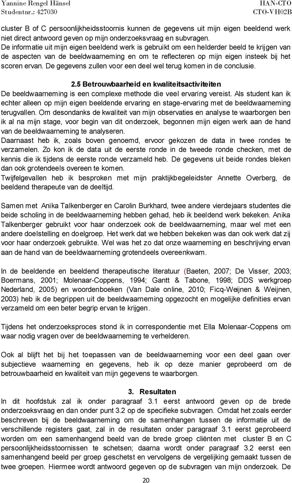 De gegevens zullen voor een deel wel terug komen in de conclusie. 2.5 Betrouwbaarheid en kwaliteitsactiviteiten De beeldwaarneming is een complexe methode die veel ervaring vereist.