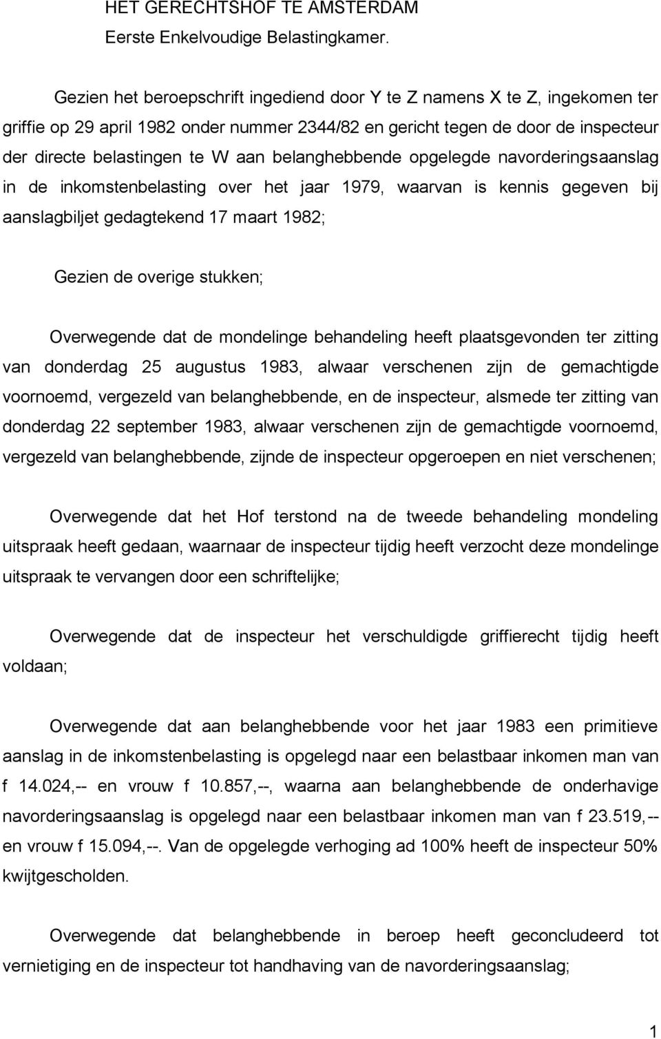 belanghebbende opgelegde navorderingsaanslag in de inkomstenbelasting over het jaar 1979, waarvan is kennis gegeven bij aanslagbiljet gedagtekend 17 maart 1982; Gezien de overige stukken; Overwegende