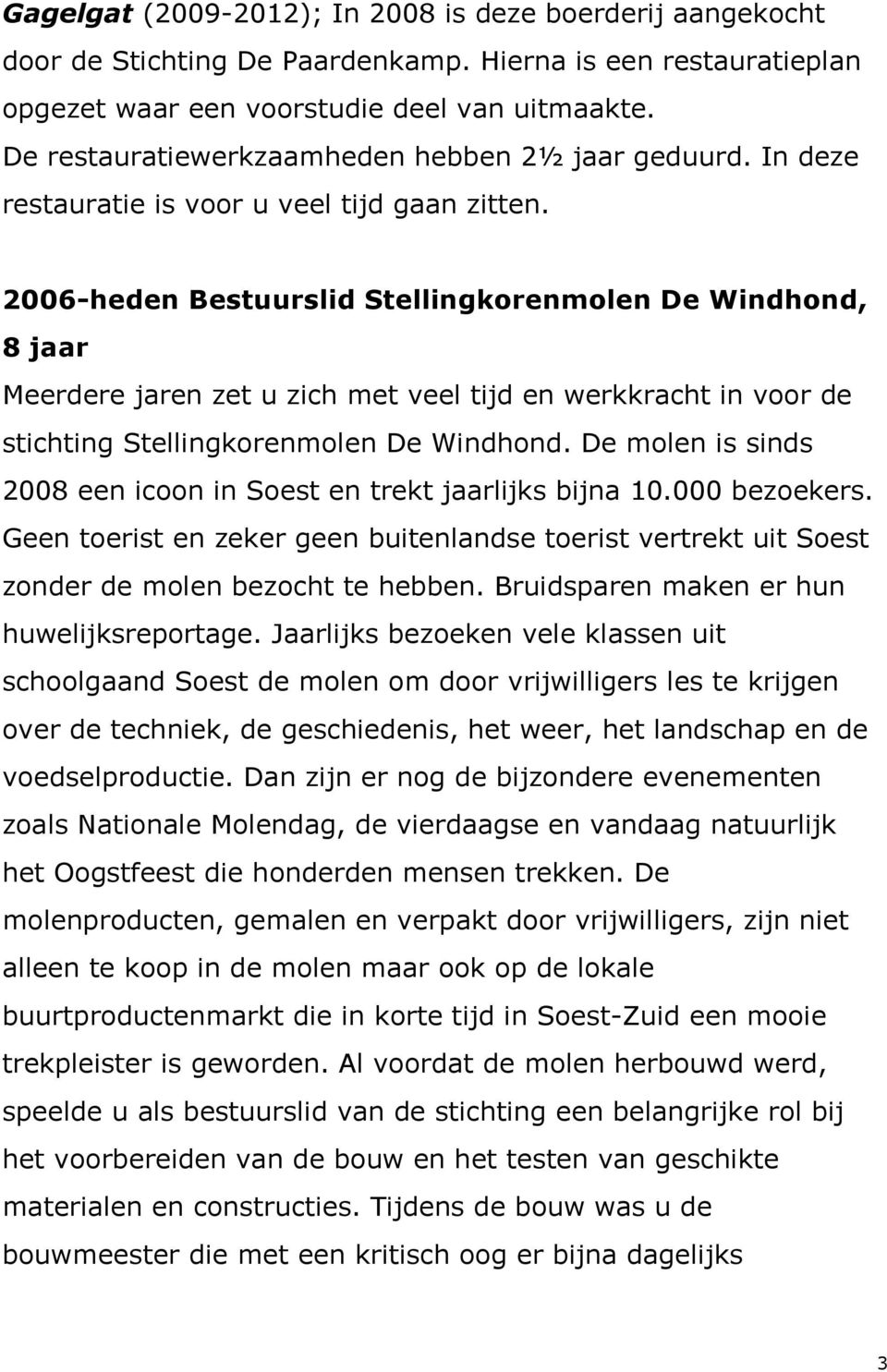 2006-heden Bestuurslid Stellingkorenmolen De Windhond, 8 jaar Meerdere jaren zet u zich met veel tijd en werkkracht in voor de stichting Stellingkorenmolen De Windhond.