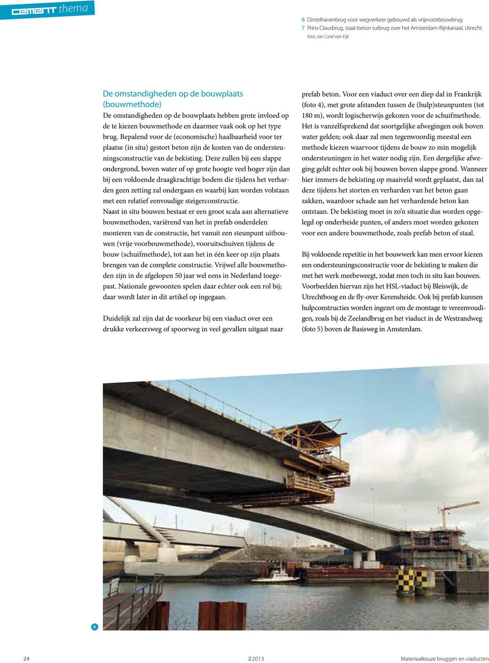 Bepalend voor de (economische) haalbaarheid voor ter plaatse (in situ) gestort beton zijn de kosten van de ondersteuningsconstructie van de bekisting.