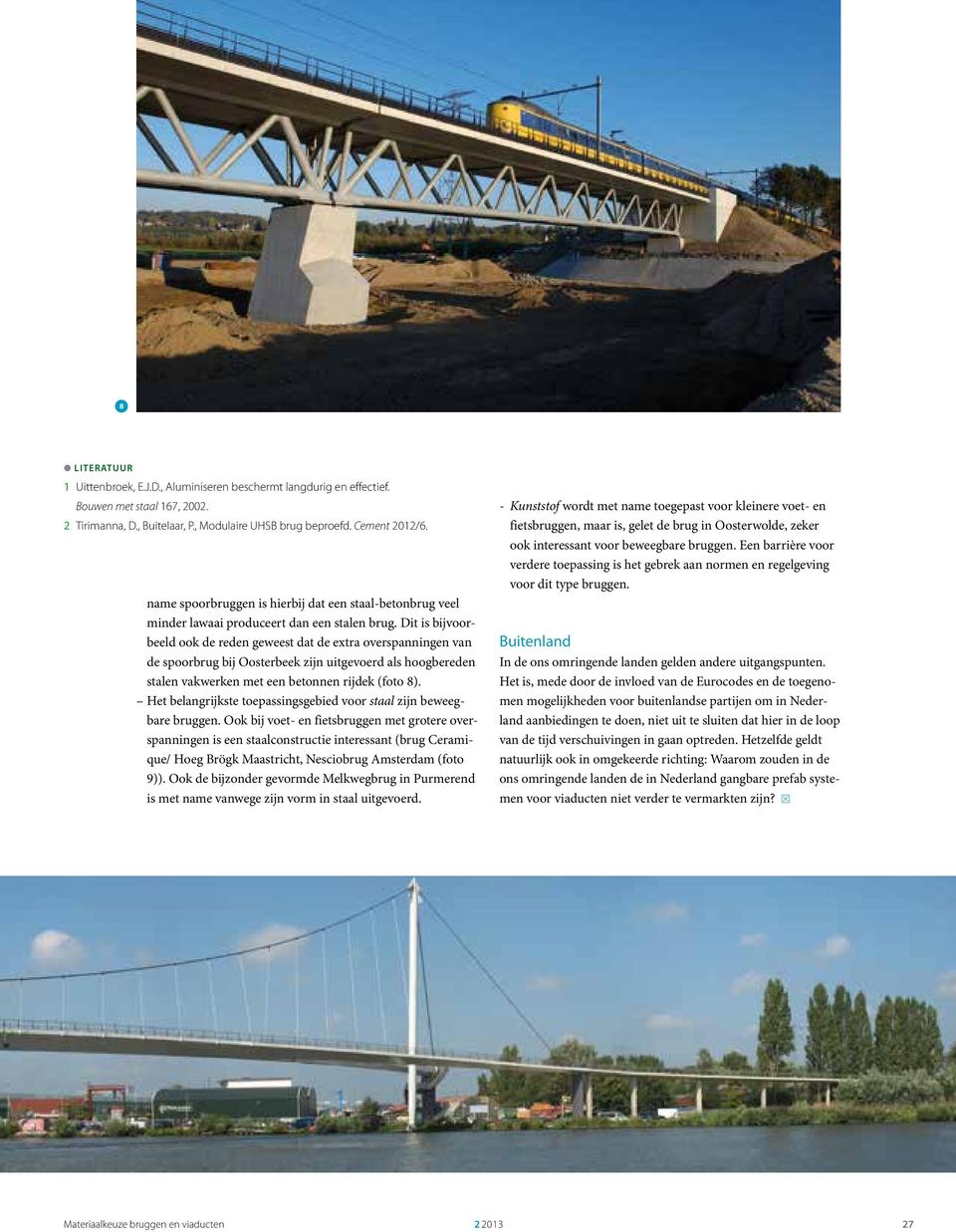 Dit is bijvoorbeeld ook de reden geweest dat de extra overspanningen van de spoorbrug bij Oosterbeek zijn uitgevoerd als hoogbereden stalen vakwerken met een betonnen rijdek (foto 8).