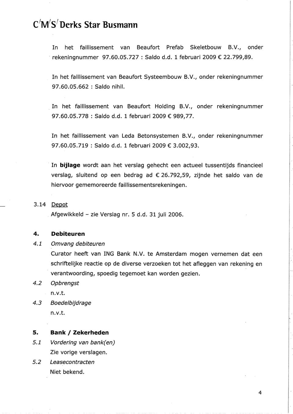 In het faillissement van Leda Betonsystemen 8.V., onder rekeningnummer 97.60.05.7L9 : Saldo d.d. 1 februari 2009 3.002,93.