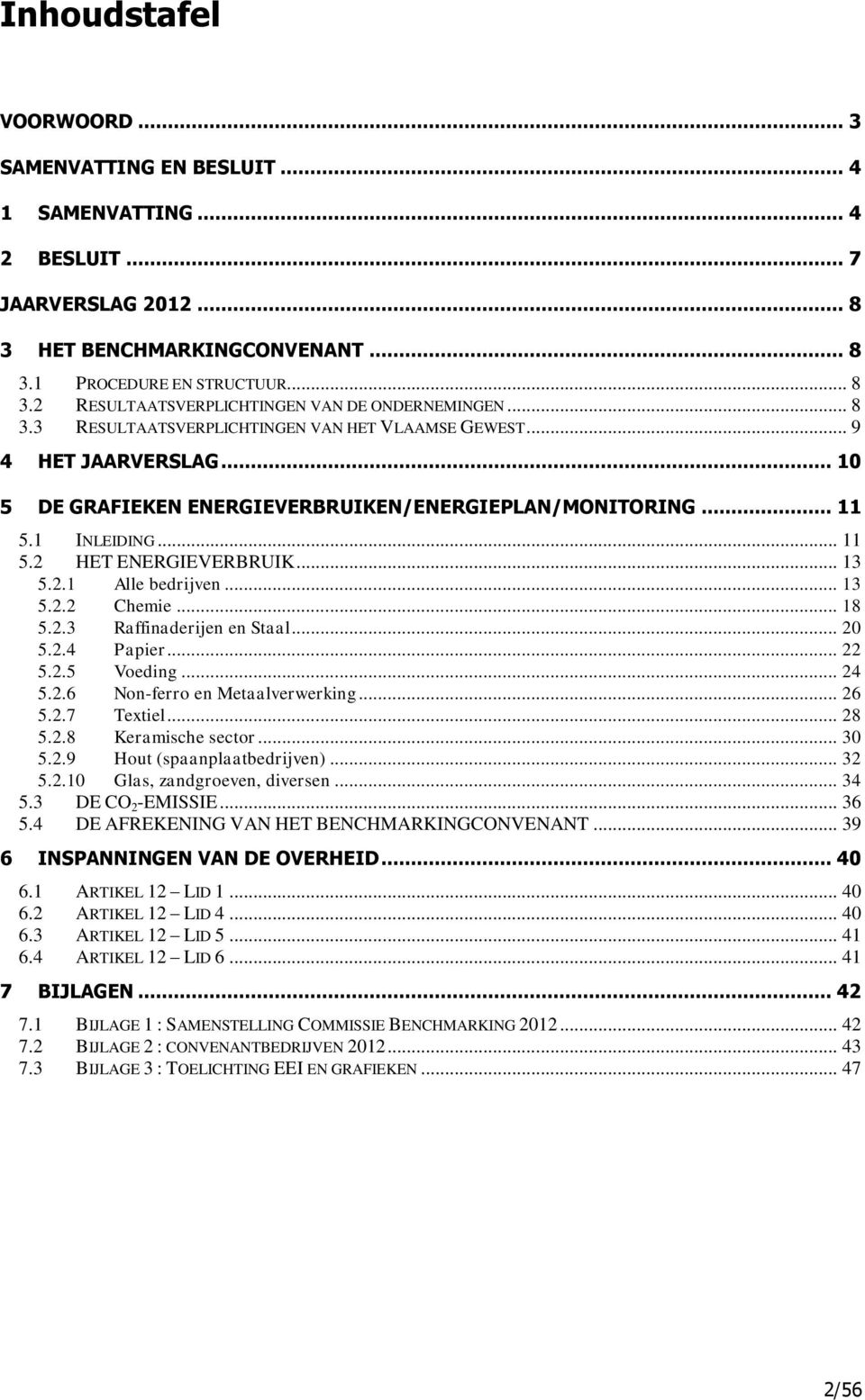 2.1 Alle bedrijve... 13 5.2.2 Chemie... 18 5.2.3 Raffiaderije e Staal... 20 5.2.4 Papier... 22 5.2.5 Voedig... 24 5.2.6 No-ferro e Metaalverwerkig... 26 5.2.7 Textiel... 28 5.2.8 Keramische sector.