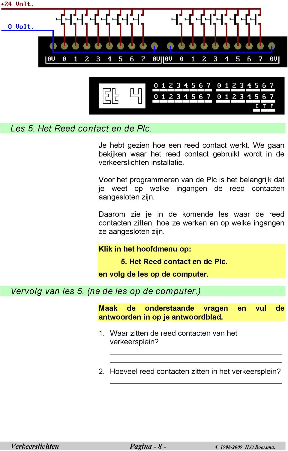 Daarom zie je in de komende les waar de reed contacten zitten, hoe ze werken en op welke ingangen ze aangesloten zijn. 5. Het Reed contact en de Plc. en volg de les op de computer.