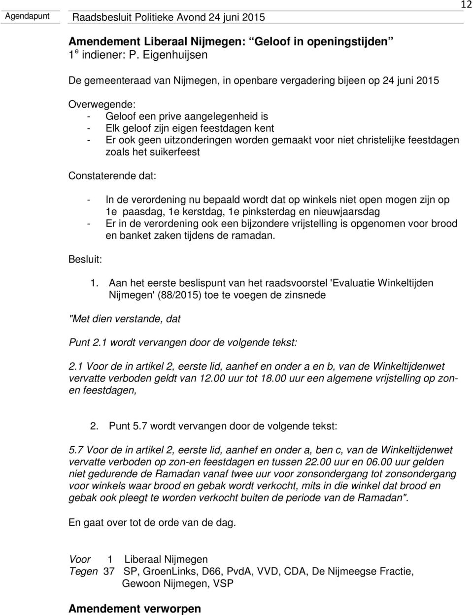 uitzonderingen worden gemaakt voor niet christelijke feestdagen zoals het suikerfeest Constaterende dat: - In de verordening nu bepaald wordt dat op winkels niet open mogen zijn op 1e paasdag, 1e