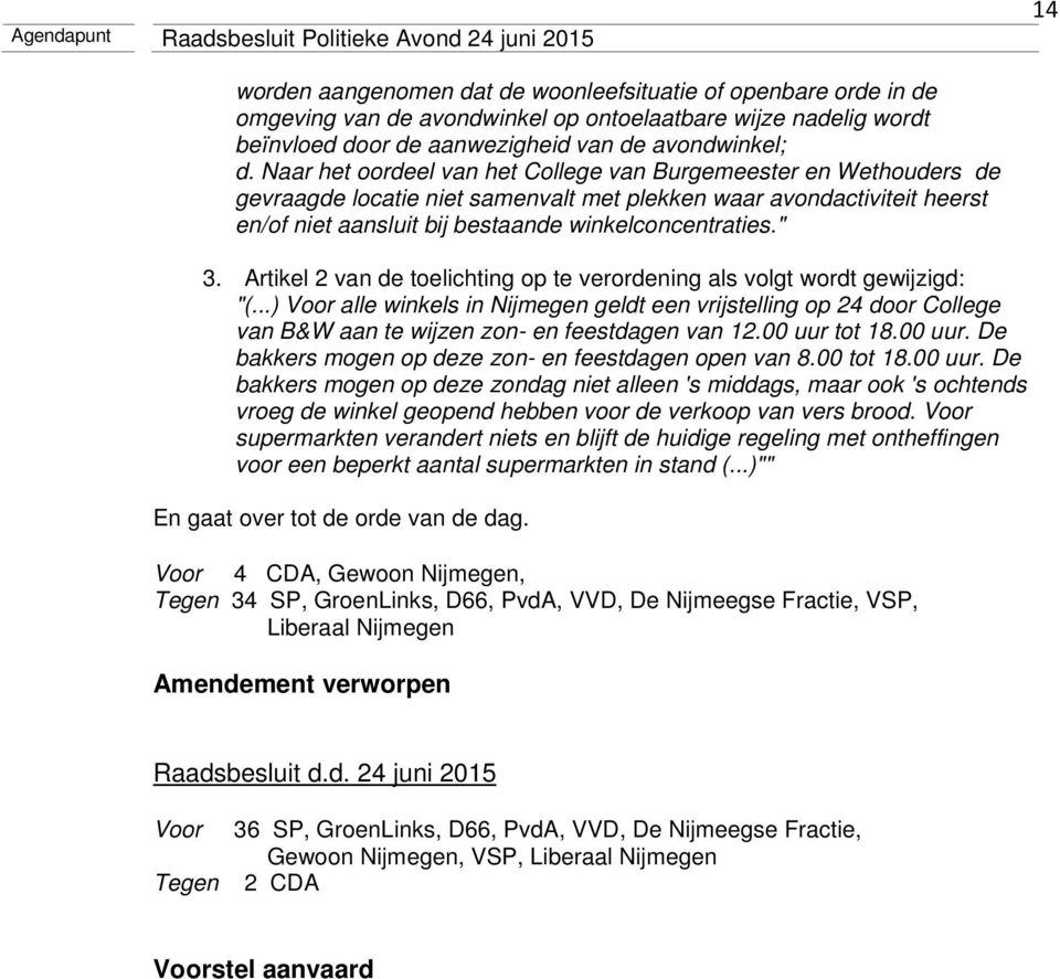 Artikel 2 van de toelichting op te verordening als volgt wordt gewijzigd: "(...) Voor alle winkels in Nijmegen geldt een vrijstelling op 24 door College van B&W aan te wijzen zon- en feestdagen van 12.