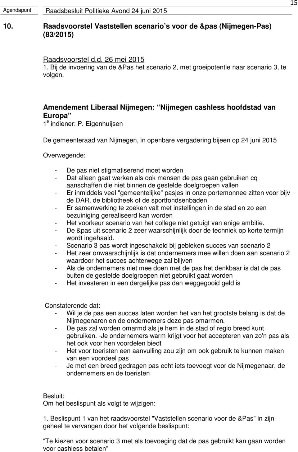 Eigenhuijsen De gemeenteraad van Nijmegen, in openbare vergadering bijeen op 24 juni 2015 Overwegende: - De pas niet stigmatiserend moet worden - Dat alleen gaat werken als ook mensen de pas gaan