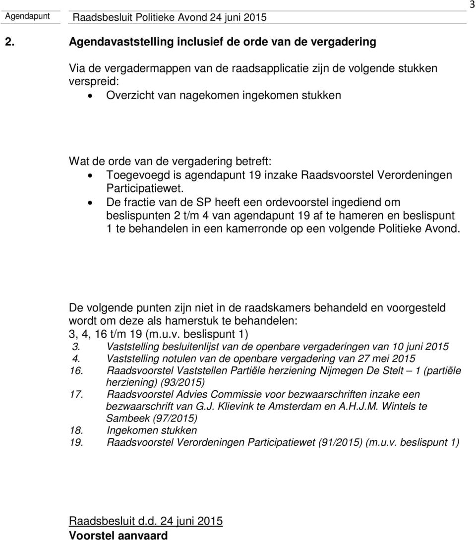 De fractie van de SP heeft een ordevoorstel ingediend om beslispunten 2 t/m 4 van agendapunt 19 af te hameren en beslispunt 1 te behandelen in een kamerronde op een volgende Politieke Avond.