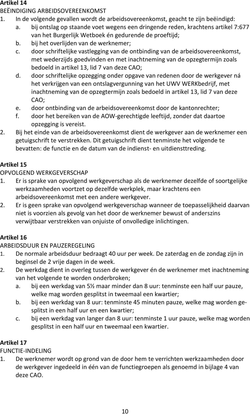 door schriftelijke vastlegging van de ontbinding van de arbeidsovereenkomst, met wederzijds goedvinden en met inachtneming van de opzegtermijn zoals bedoeld in artikel 13, lid 7 van deze CAO; d.