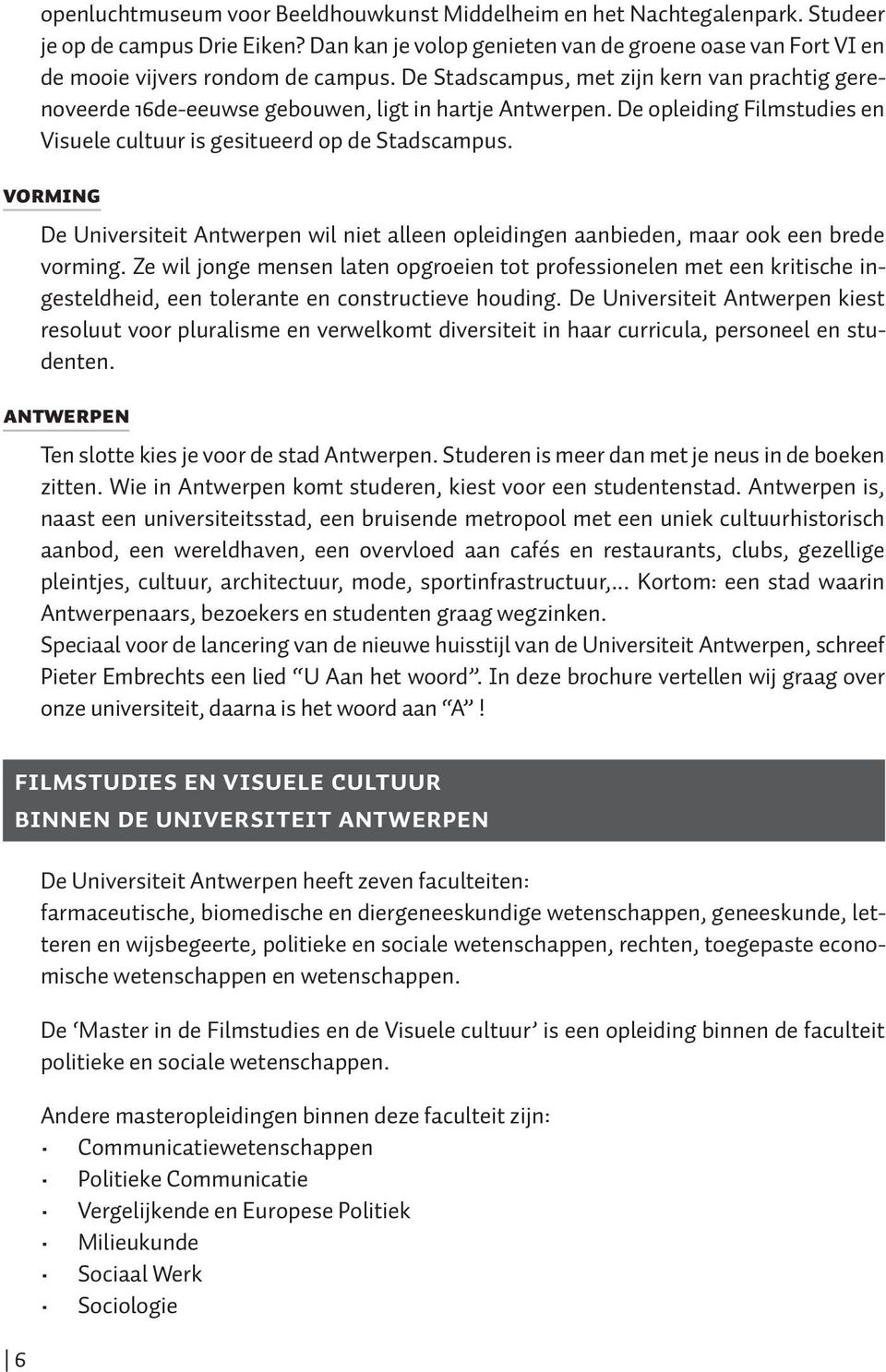 De opleiding Filmstudies en Visuele cultuur is gesitueerd op de Stadscampus. VORMING De Universiteit Antwerpen wil niet alleen opleidingen aanbieden, maar ook een brede vorming.
