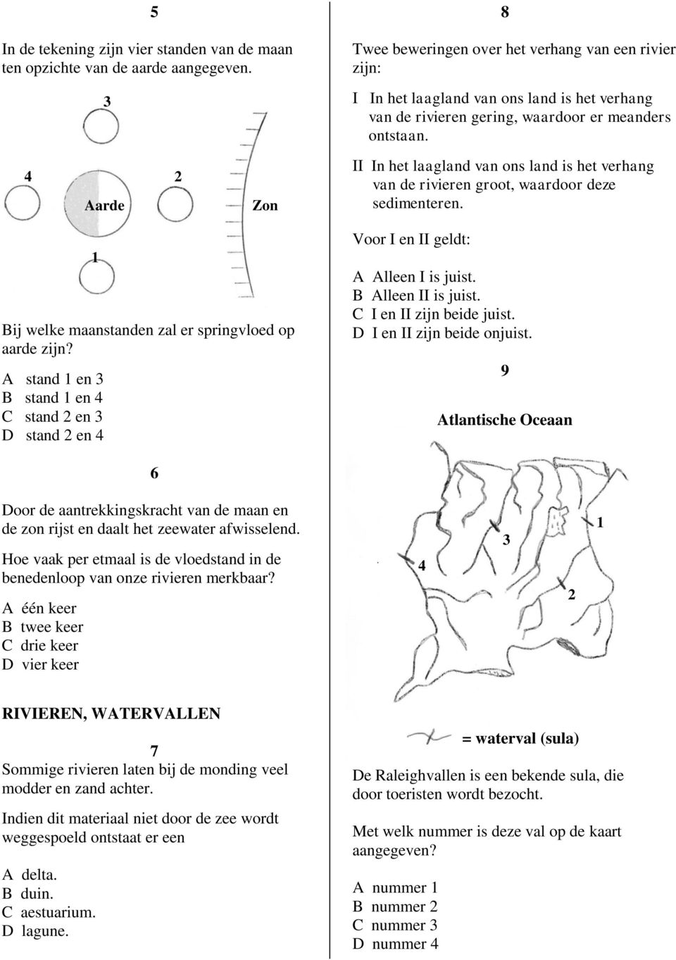 II In het laagland van ons land is het verhang van de rivieren groot, waardoor deze sedimenteren. Voor I en II geldt: A Alleen I is juist. B Alleen II is juist. C I en II zijn beide juist.