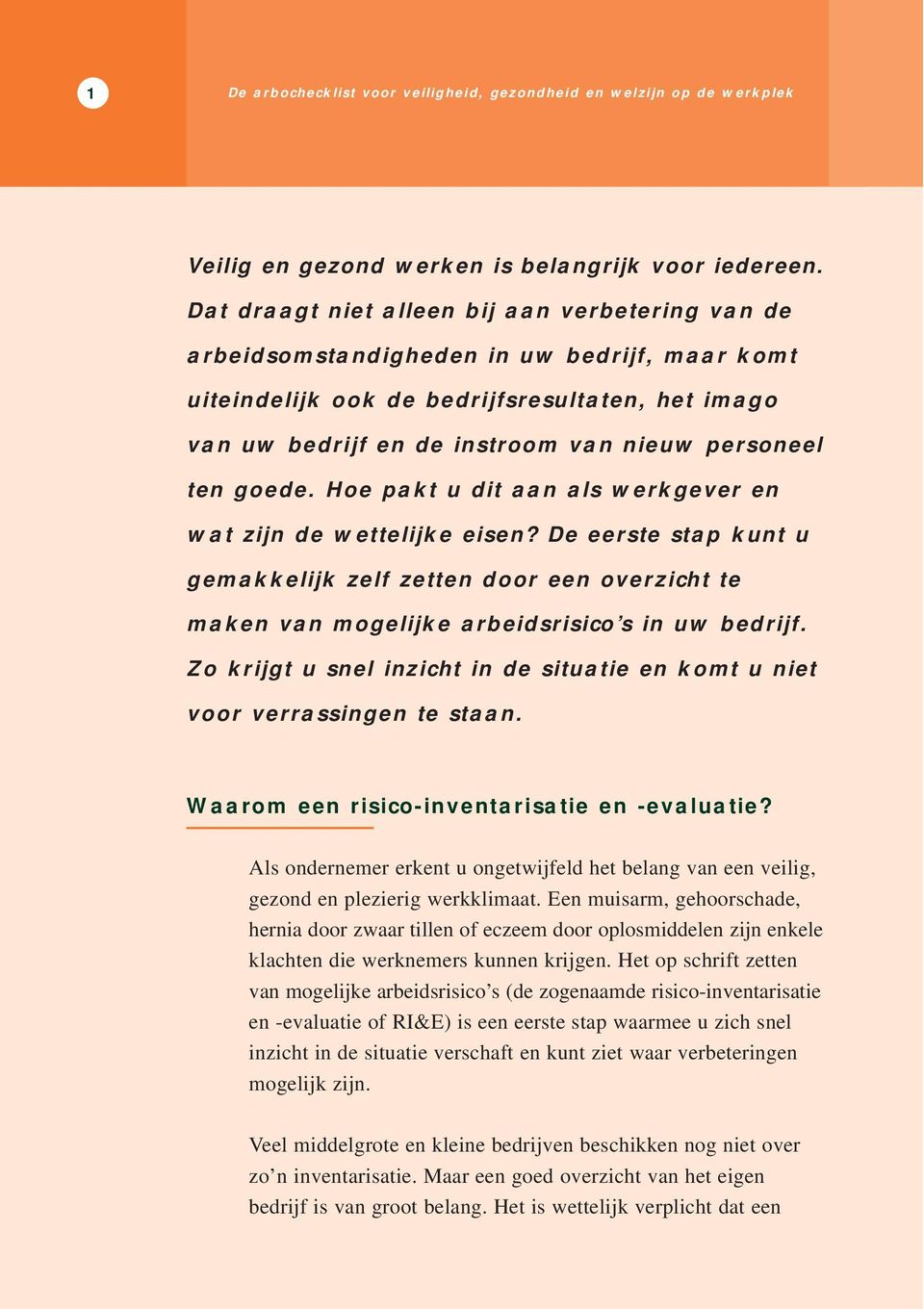 ten goede. Hoe pakt u dit aan als werkgever en wat zijn de wettelijke eisen? De eerste stap kunt u gemakkelijk zelf zetten door een overzicht te maken van mogelijke arbeidsrisico s in uw bedrijf.