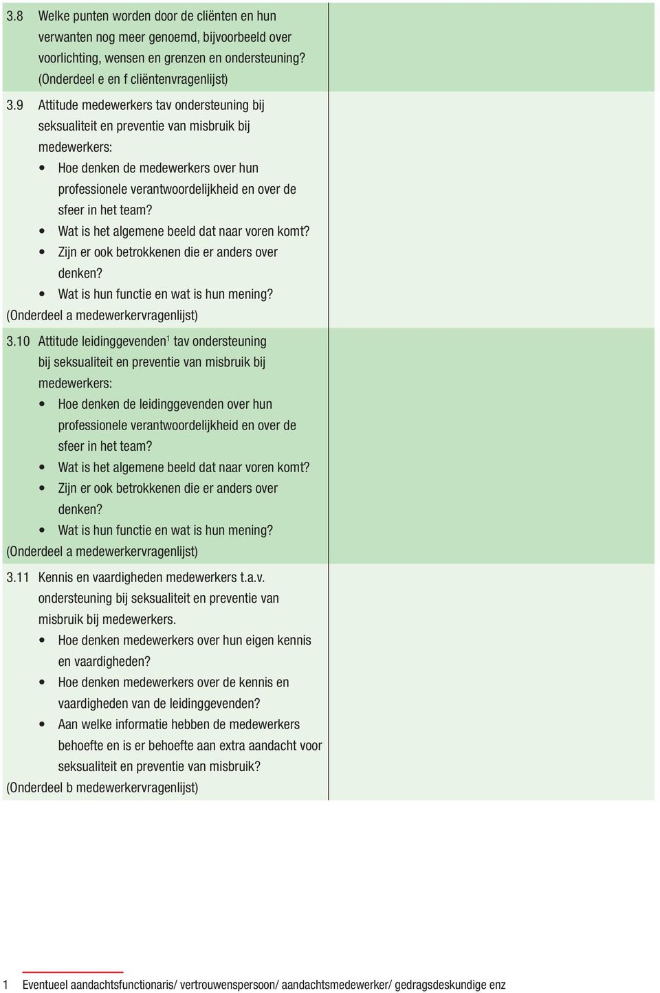 Wat is het algemene beeld dat naar voren komt? Zĳ n er ook betrokkenen die er anders over denken? Wat is hun functie en wat is hun mening? (Onderdeel a medewerkervragenlĳ st) 3.