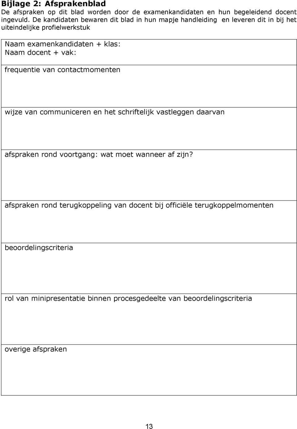 docent + vak: frequentie van contactmomenten wijze van communiceren en het schriftelijk vastleggen daarvan afspraken rond voortgang: wat moet wanneer af