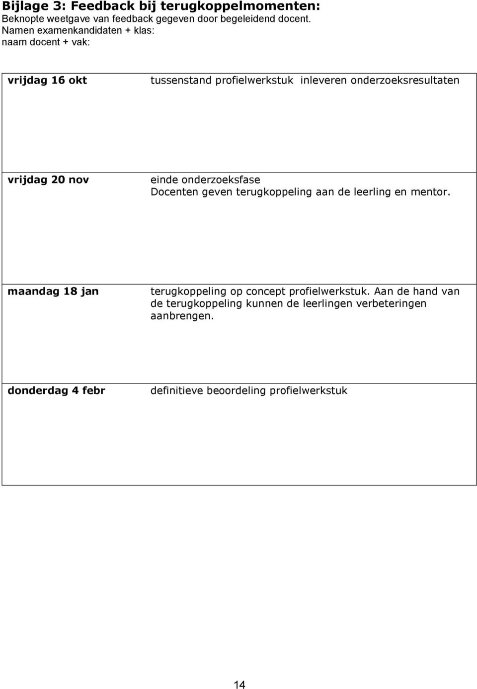 vrijdag 20 nov einde onderzoeksfase Docenten geven terugkoppeling aan de leerling en mentor.