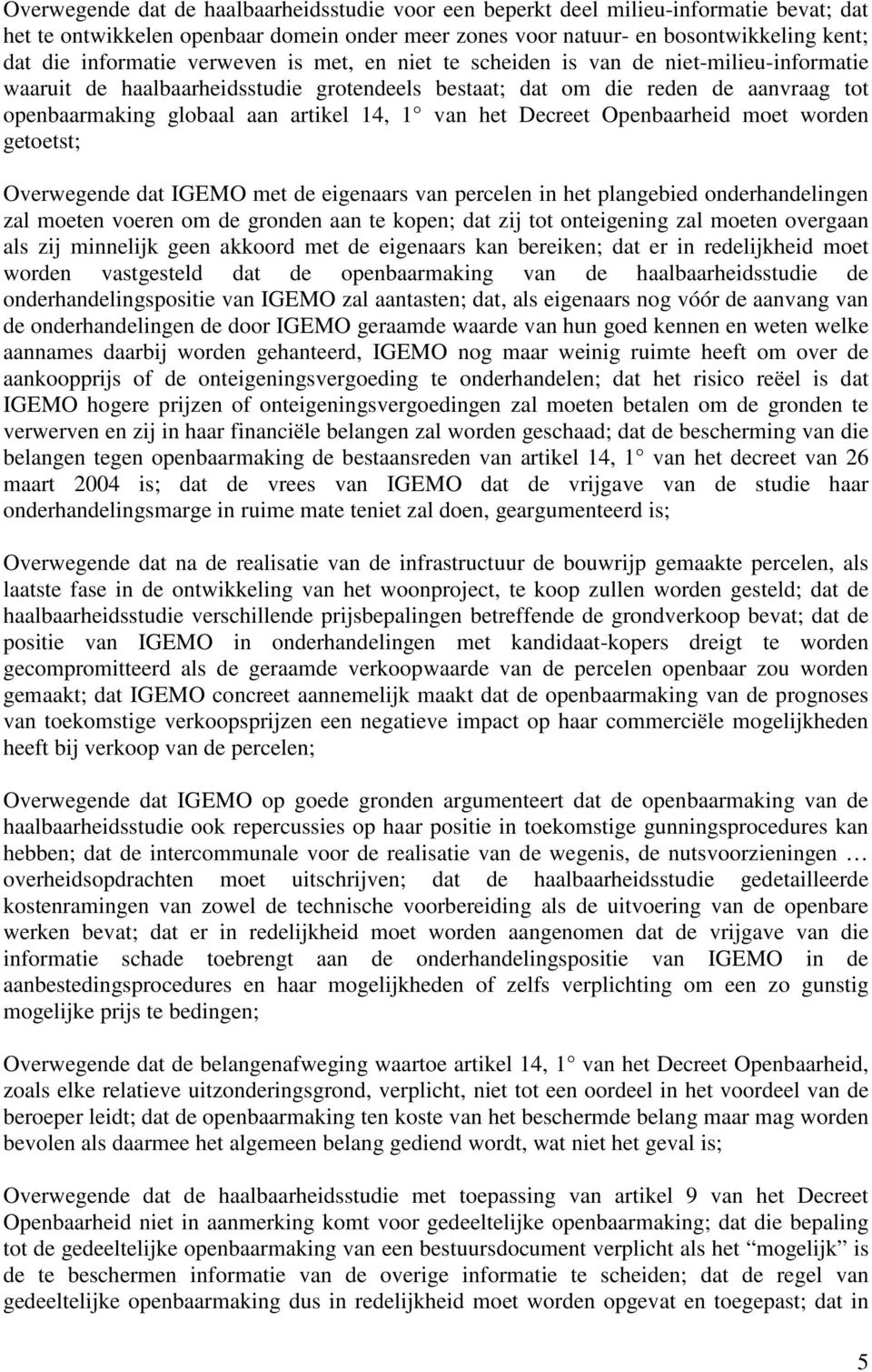 het Decreet Openbaarheid moet worden getoetst; Overwegende dat IGEMO met de eigenaars van percelen in het plangebied onderhandelingen zal moeten voeren om de gronden aan te kopen; dat zij tot