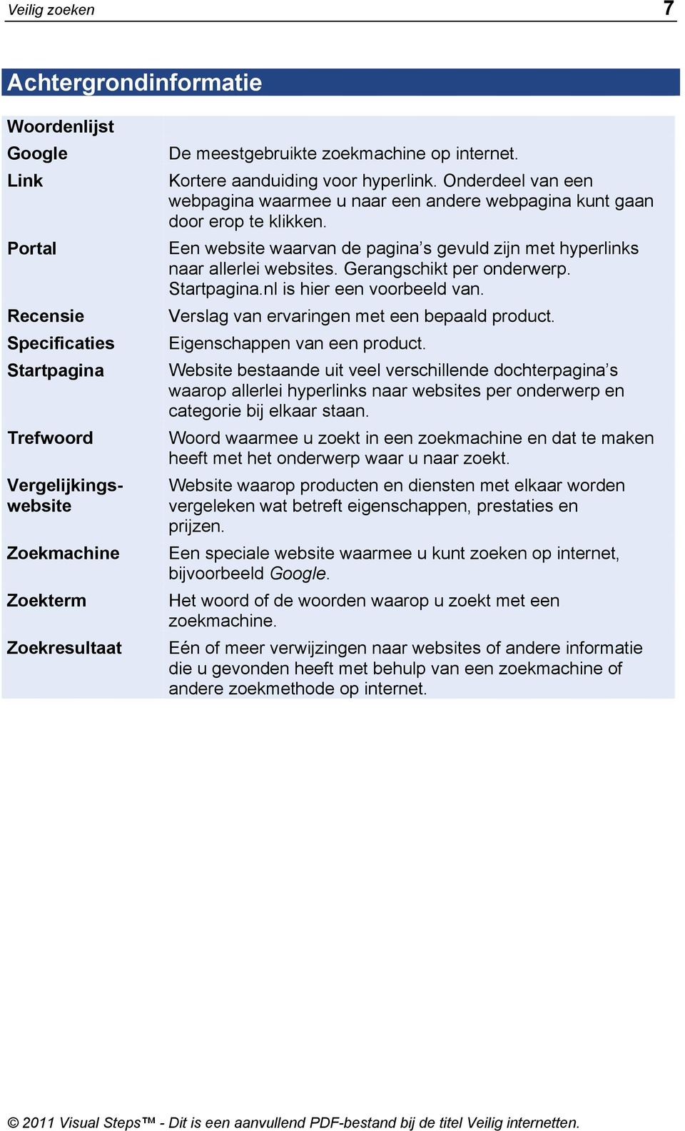 Een website waarvan de pagina s gevuld zijn met hyperlinks naar allerlei websites. Gerangschikt per onderwerp. Startpagina.nl is hier een voorbeeld van. Verslag van ervaringen met een bepaald product.