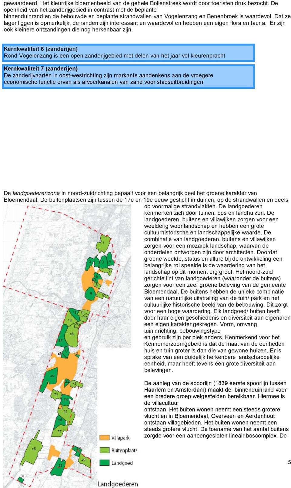 Dat ze lager liggen is opmerkelijk, de randen zijn interessant en waardevol en hebben een eigen flora en fauna. Er zijn ook kleinere ontzandingen die nog herkenbaar zijn.