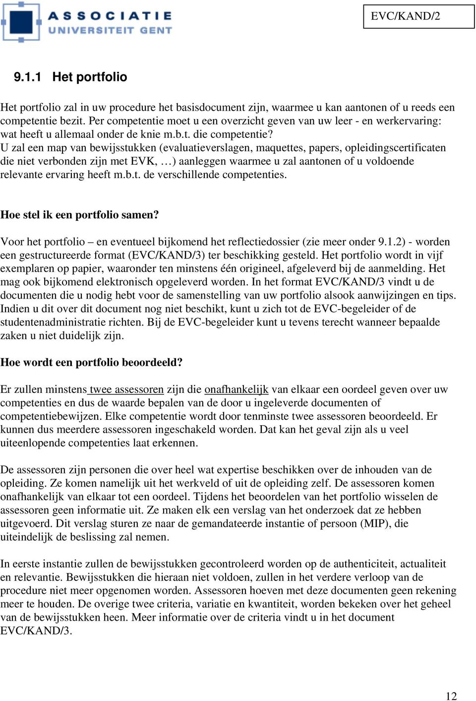 U zal een map van bewijsstukken (evaluatieverslagen, maquettes, papers, opleidingscertificaten die niet verbonden zijn met EVK, ) aanleggen waarmee u zal aantonen of u voldoende relevante ervaring