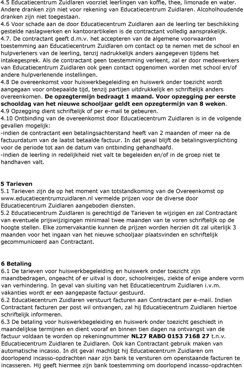 6 Voor schade aan de door Educatiecentrum Zuidlaren aan de leerling ter beschikking gestelde naslagwerken en kantoorartikelen is de contractant vo