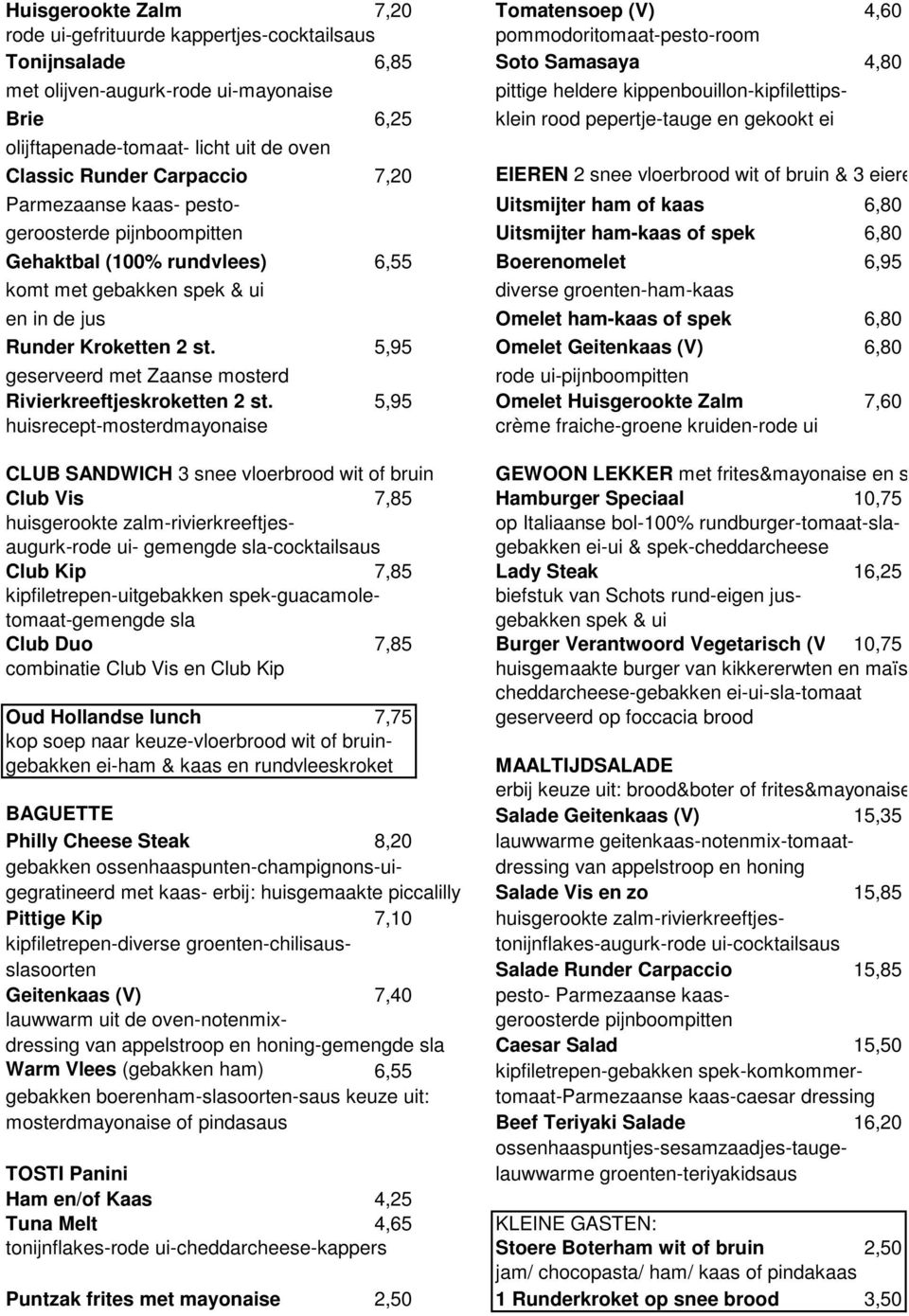 eiere Parmezaanse kaas- pesto- Uitsmijter ham of kaas 6,80 geroosterde pijnboompitten Uitsmijter ham-kaas of spek 6,80 Gehaktbal (100% rundvlees) 6,55 Boerenomelet 6,95 komt met gebakken spek & ui