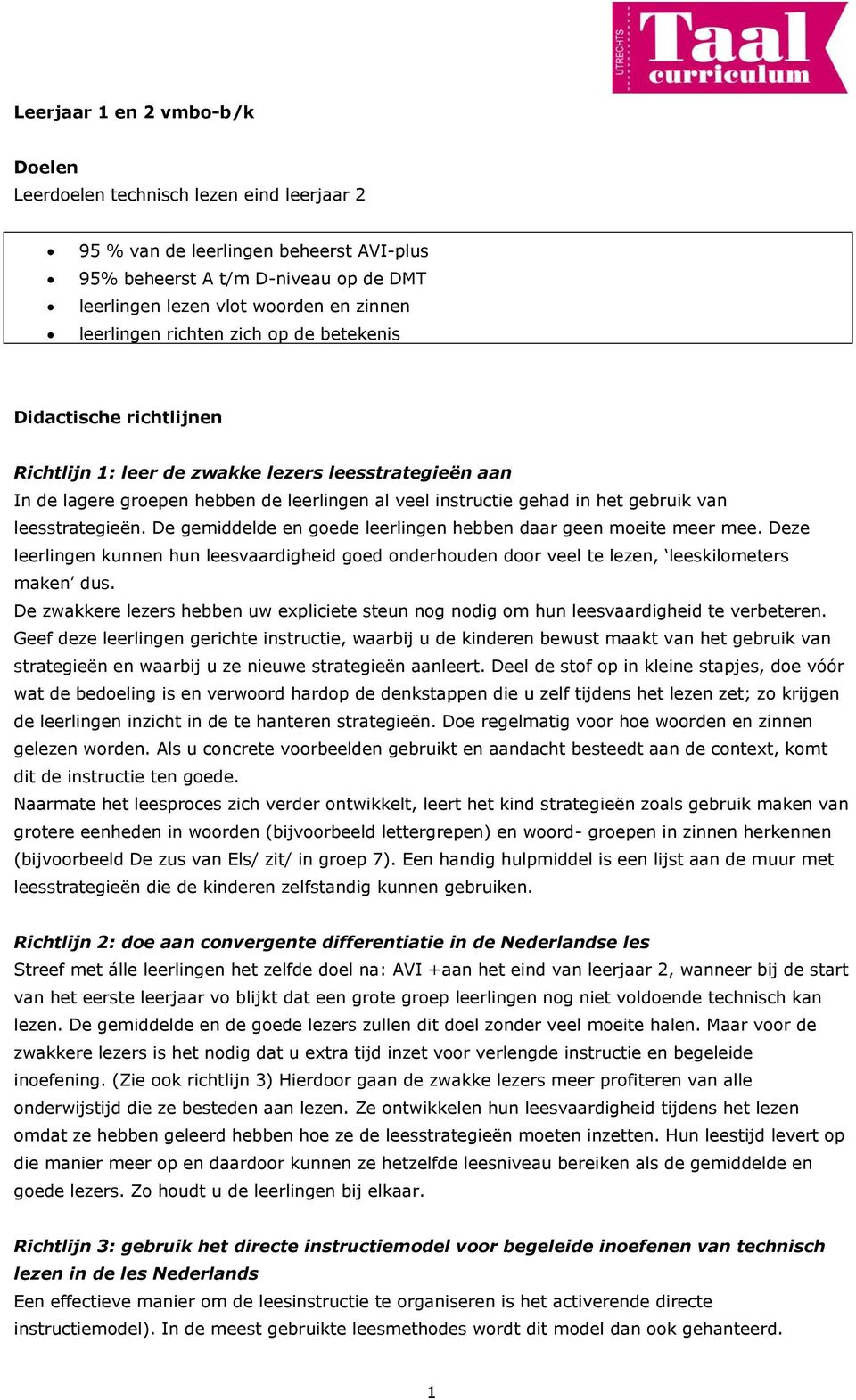 gebruik van leesstrategieën. De gemiddelde en goede leerlingen hebben daar geen moeite meer mee.