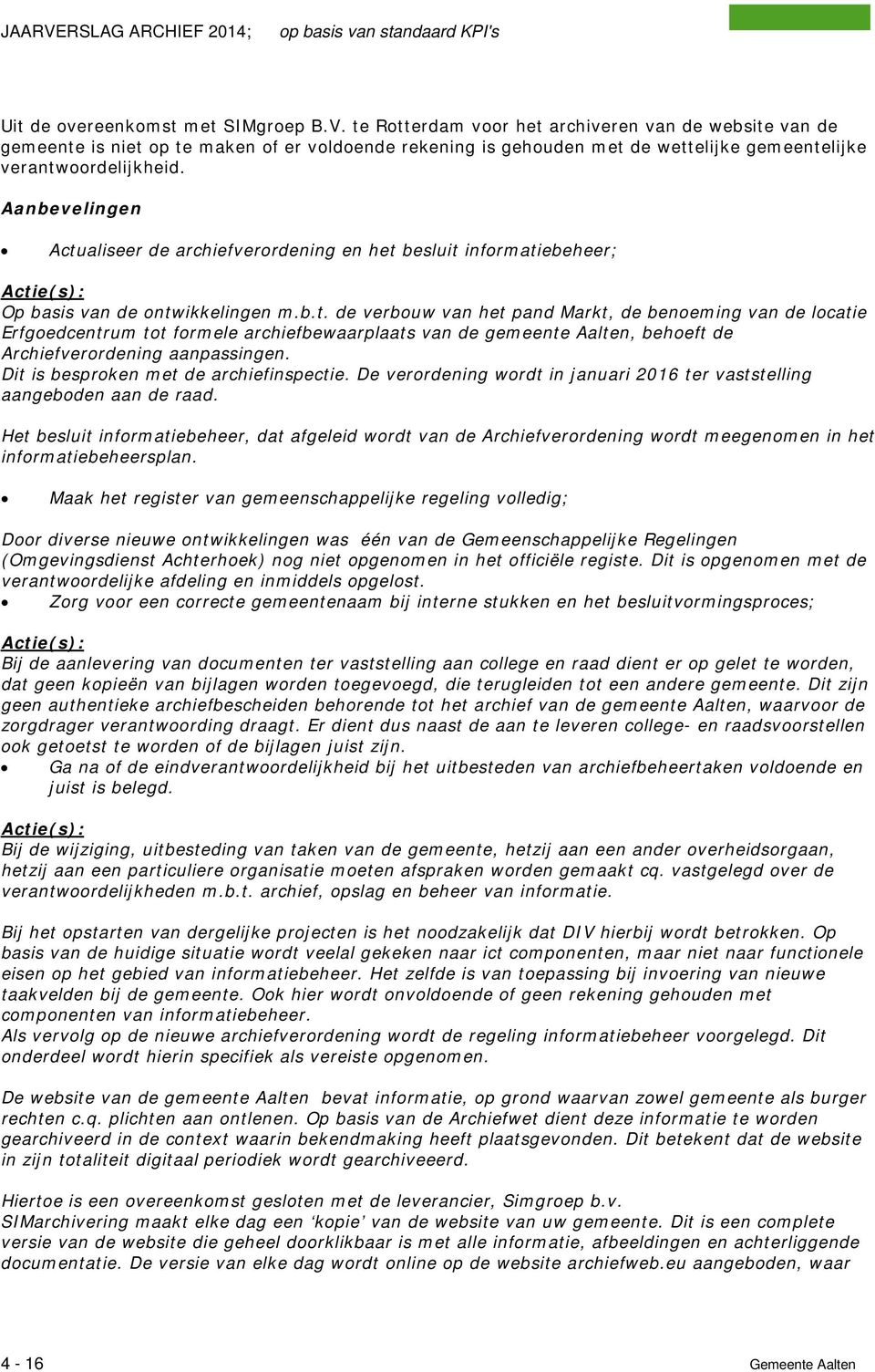 Actualiseer de archiefverordening en het besluit informatiebeheer; Op basis van de ontwikkelingen m.b.t. de verbouw van het pand Markt, de benoeming van de locatie Erfgoedcentrum tot formele archiefbewaarplaats van de gemeente Aalten, behoeft de Archiefverordening aanpassingen.